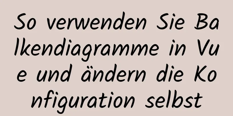 So verwenden Sie Balkendiagramme in Vue und ändern die Konfiguration selbst