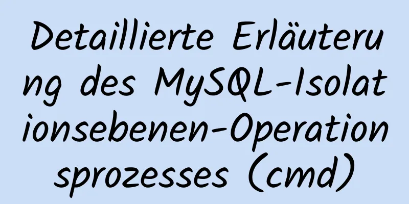 Detaillierte Erläuterung des MySQL-Isolationsebenen-Operationsprozesses (cmd)