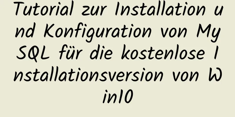 Tutorial zur Installation und Konfiguration von MySQL für die kostenlose Installationsversion von Win10