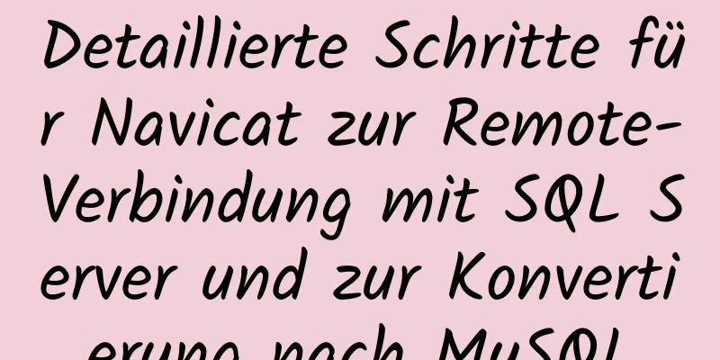 Detaillierte Schritte für Navicat zur Remote-Verbindung mit SQL Server und zur Konvertierung nach MySQL