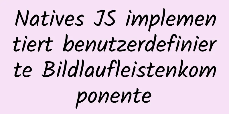 Natives JS implementiert benutzerdefinierte Bildlaufleistenkomponente