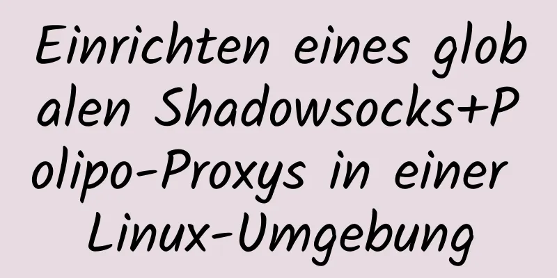 Einrichten eines globalen Shadowsocks+Polipo-Proxys in einer Linux-Umgebung