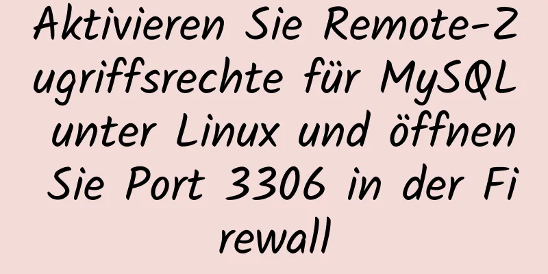 Aktivieren Sie Remote-Zugriffsrechte für MySQL unter Linux und öffnen Sie Port 3306 in der Firewall