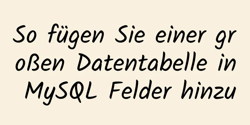 So fügen Sie einer großen Datentabelle in MySQL Felder hinzu