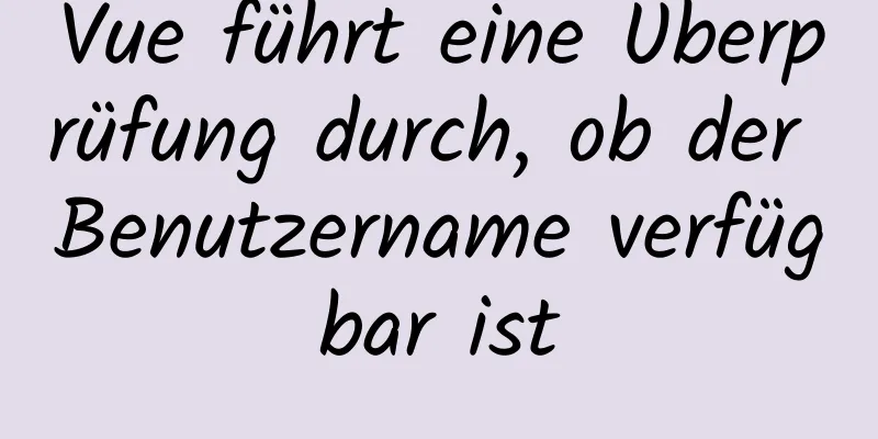 Vue führt eine Überprüfung durch, ob der Benutzername verfügbar ist