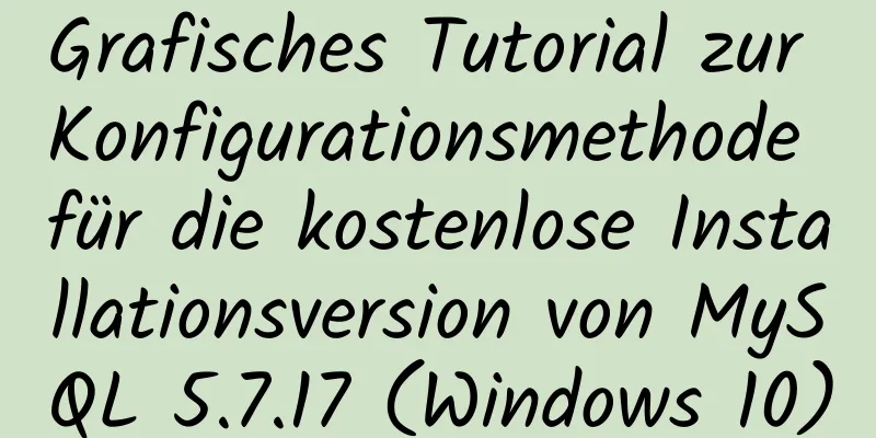 Grafisches Tutorial zur Konfigurationsmethode für die kostenlose Installationsversion von MySQL 5.7.17 (Windows 10)