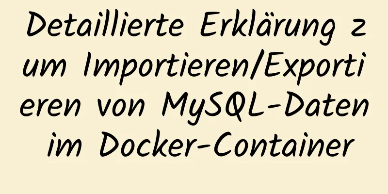 Detaillierte Erklärung zum Importieren/Exportieren von MySQL-Daten im Docker-Container