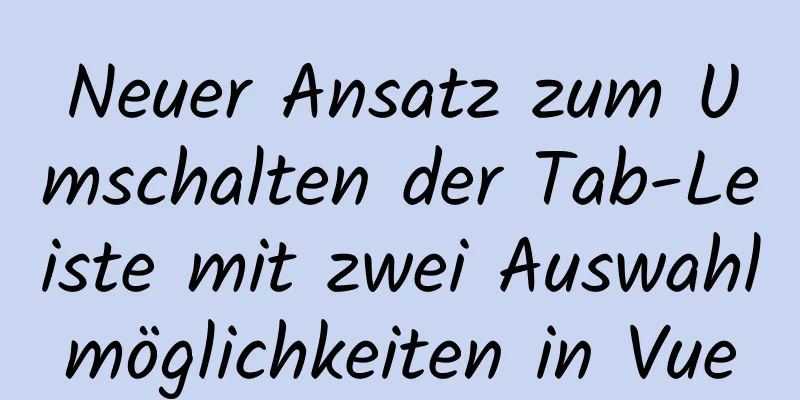 Neuer Ansatz zum Umschalten der Tab-Leiste mit zwei Auswahlmöglichkeiten in Vue