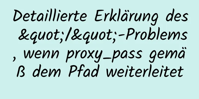 Detaillierte Erklärung des "/"-Problems, wenn proxy_pass gemäß dem Pfad weiterleitet