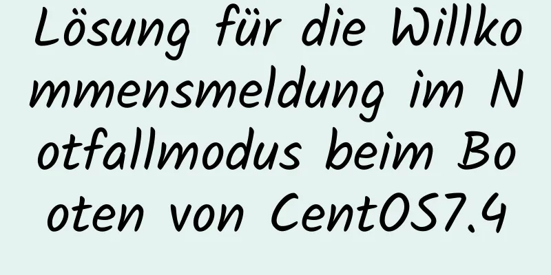 Lösung für die Willkommensmeldung im Notfallmodus beim Booten von CentOS7.4