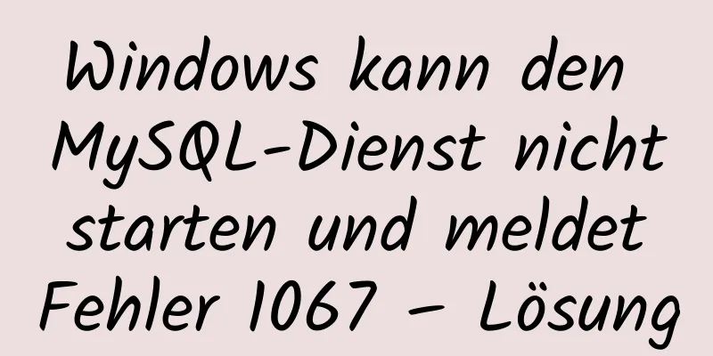 Windows kann den MySQL-Dienst nicht starten und meldet Fehler 1067 – Lösung