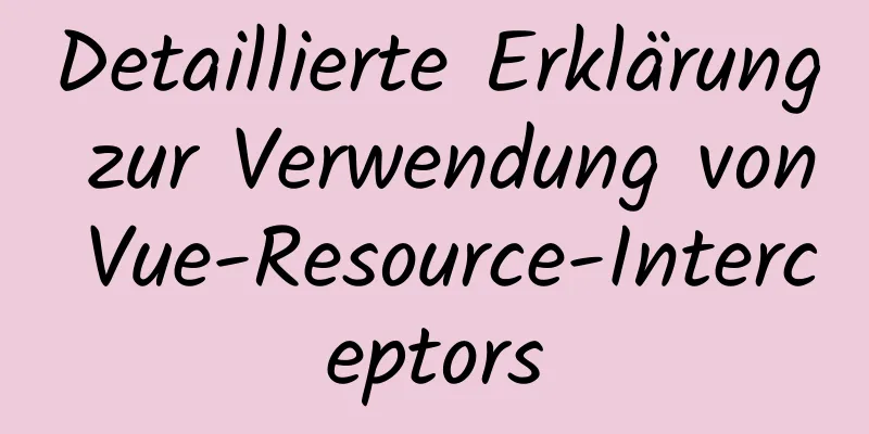 Detaillierte Erklärung zur Verwendung von Vue-Resource-Interceptors