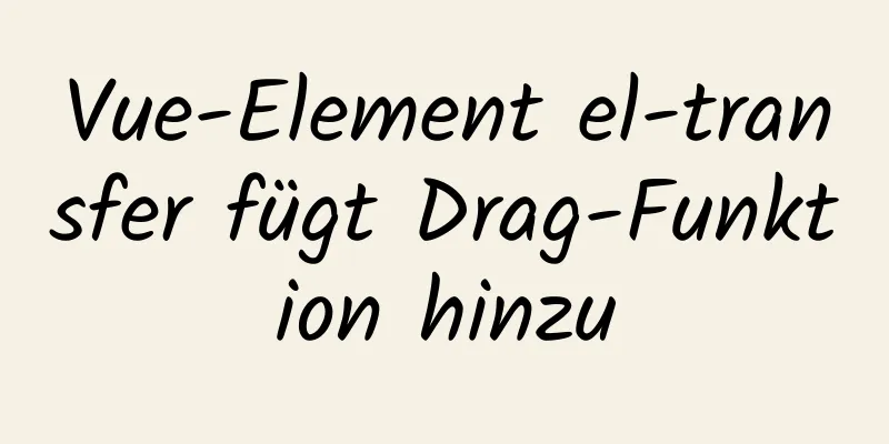 Vue-Element el-transfer fügt Drag-Funktion hinzu