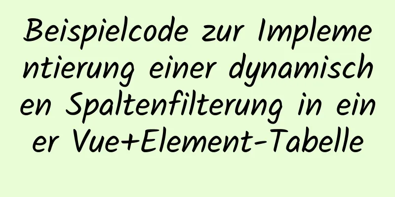 Beispielcode zur Implementierung einer dynamischen Spaltenfilterung in einer Vue+Element-Tabelle