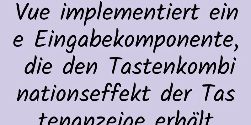 Vue implementiert eine Eingabekomponente, die den Tastenkombinationseffekt der Tastenanzeige erhält