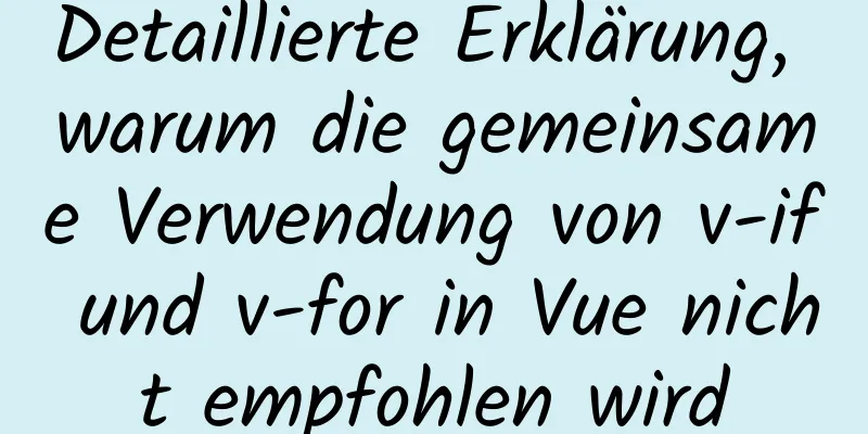 Detaillierte Erklärung, warum die gemeinsame Verwendung von v-if und v-for in Vue nicht empfohlen wird