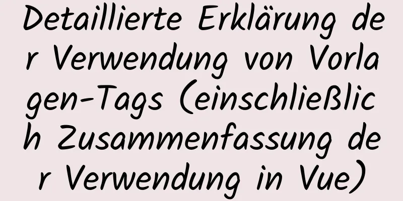 Detaillierte Erklärung der Verwendung von Vorlagen-Tags (einschließlich Zusammenfassung der Verwendung in Vue)