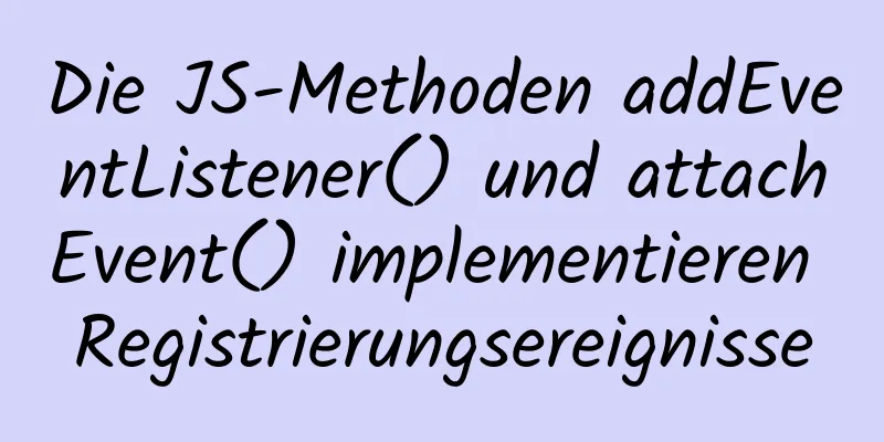 Die JS-Methoden addEventListener() und attachEvent() implementieren Registrierungsereignisse