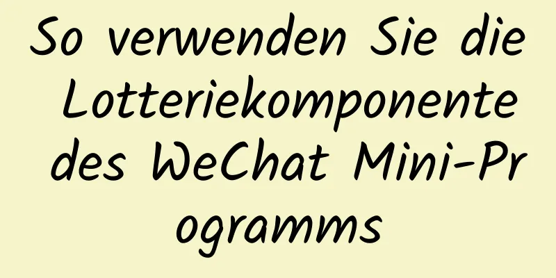 So verwenden Sie die Lotteriekomponente des WeChat Mini-Programms