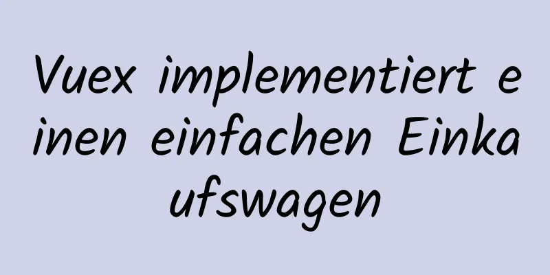 Vuex implementiert einen einfachen Einkaufswagen